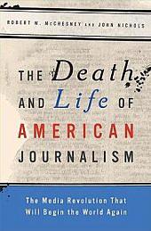 The Death and Life of American Journalism, by Robert W. McChesney